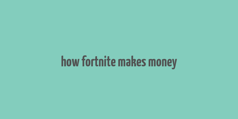 how fortnite makes money