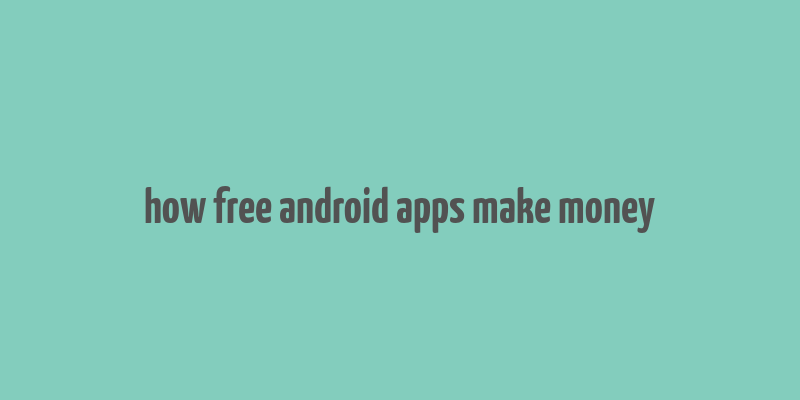 how free android apps make money