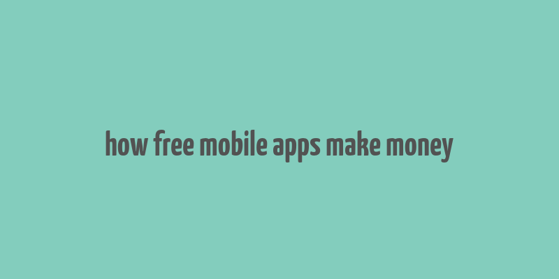 how free mobile apps make money