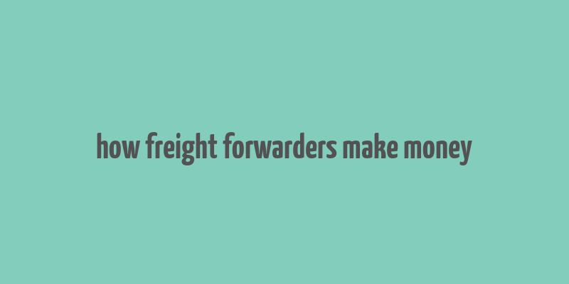 how freight forwarders make money