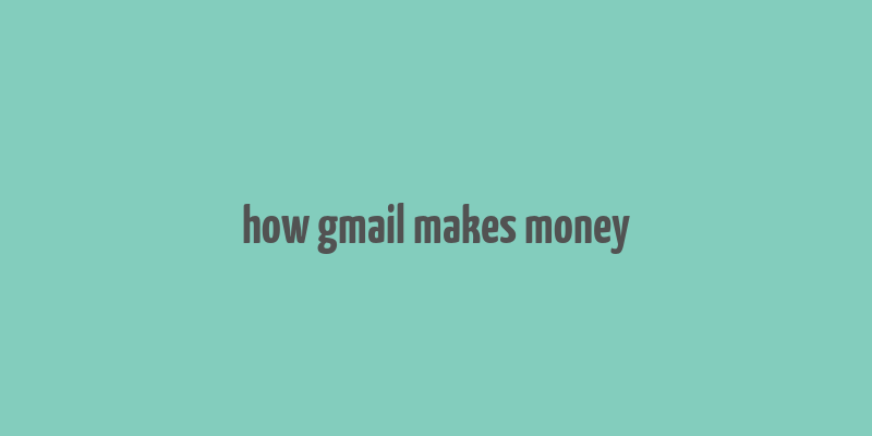 how gmail makes money