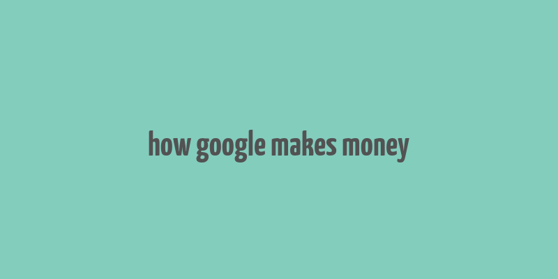 how google makes money