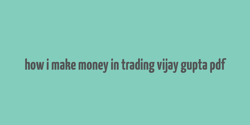 how i make money in trading vijay gupta pdf