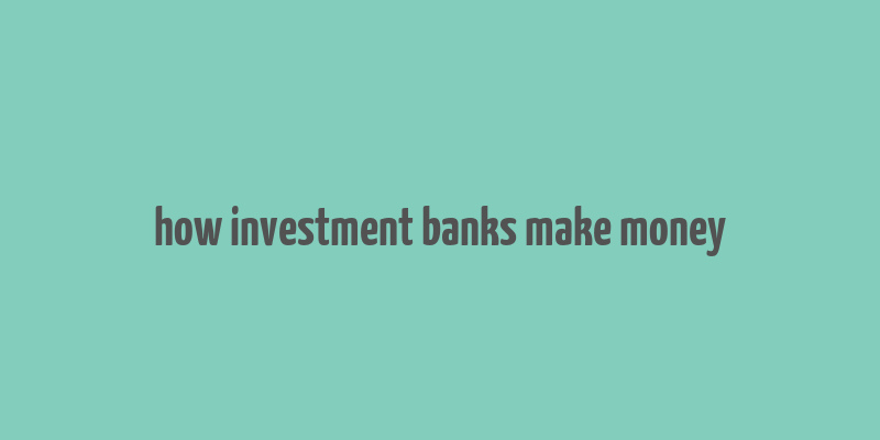 how investment banks make money