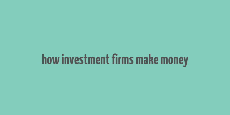 how investment firms make money