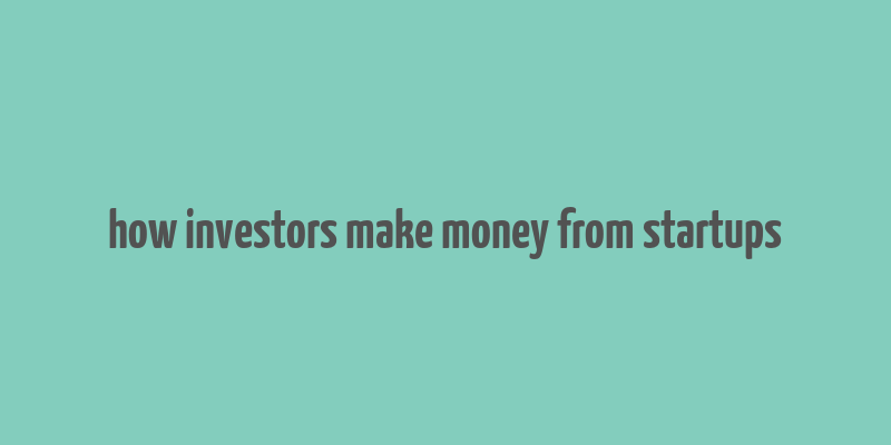 how investors make money from startups