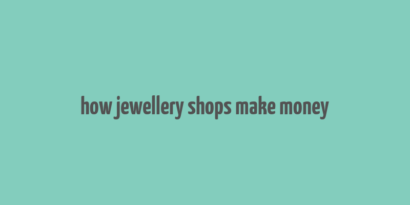 how jewellery shops make money