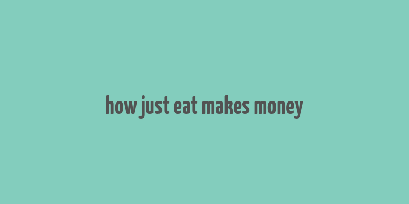 how just eat makes money