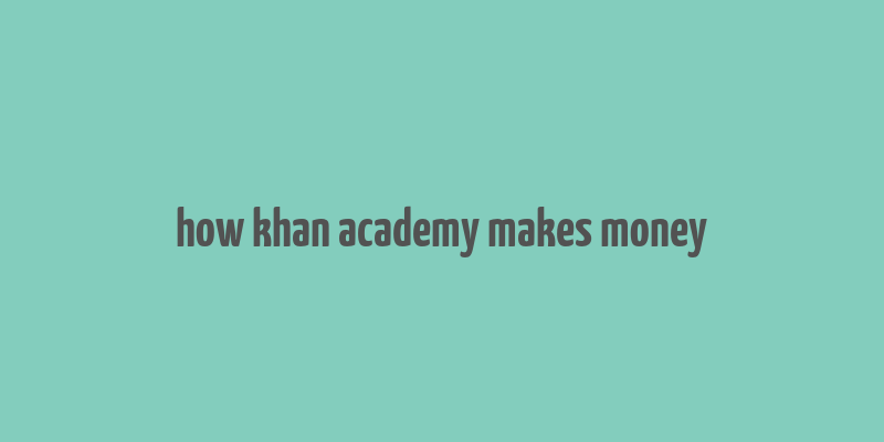 how khan academy makes money