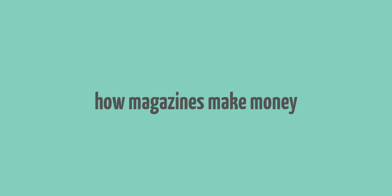 how magazines make money