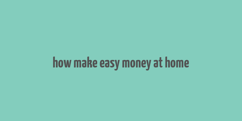 how make easy money at home