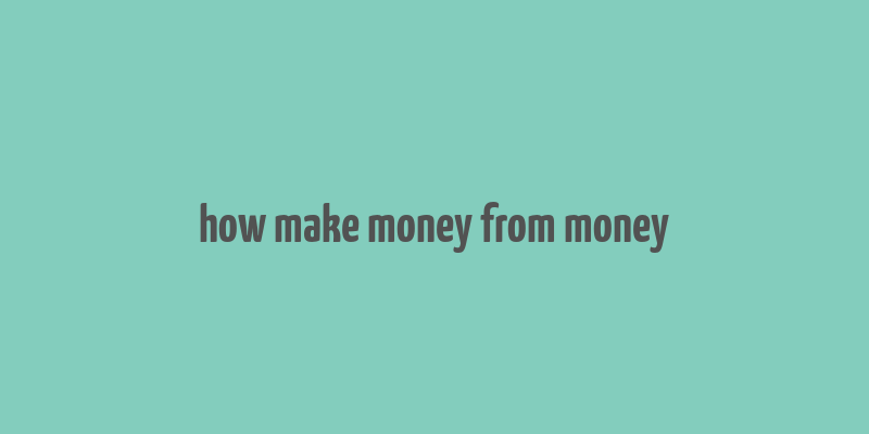 how make money from money