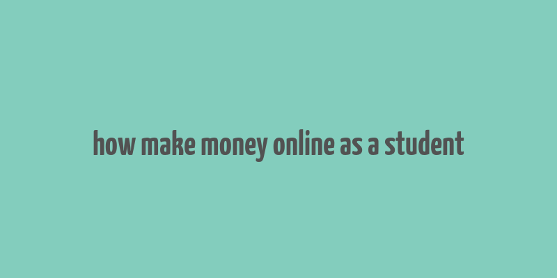 how make money online as a student