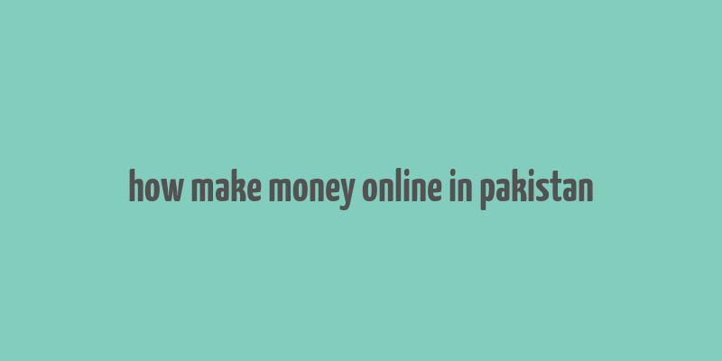 how make money online in pakistan