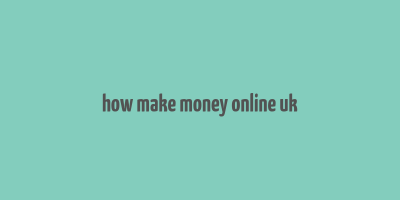 how make money online uk