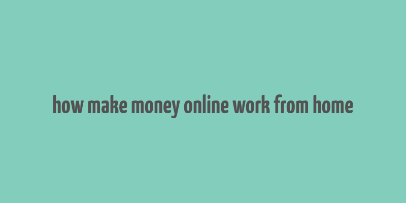 how make money online work from home