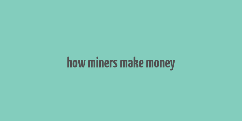 how miners make money