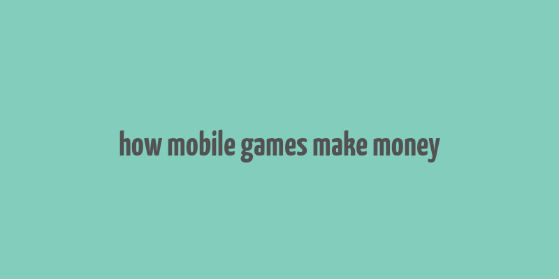 how mobile games make money