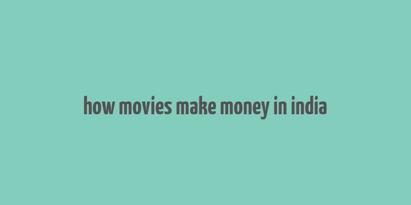 how movies make money in india