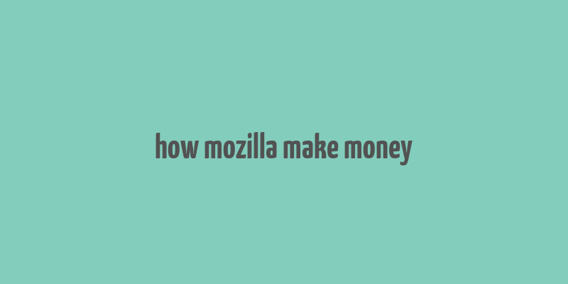 how mozilla make money