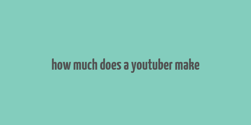 how much does a youtuber make