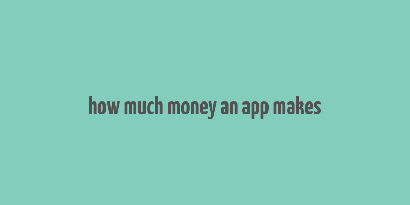 how much money an app makes