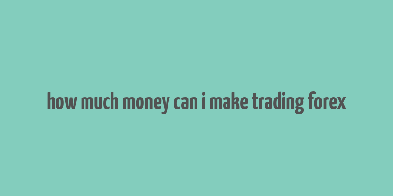 how much money can i make trading forex