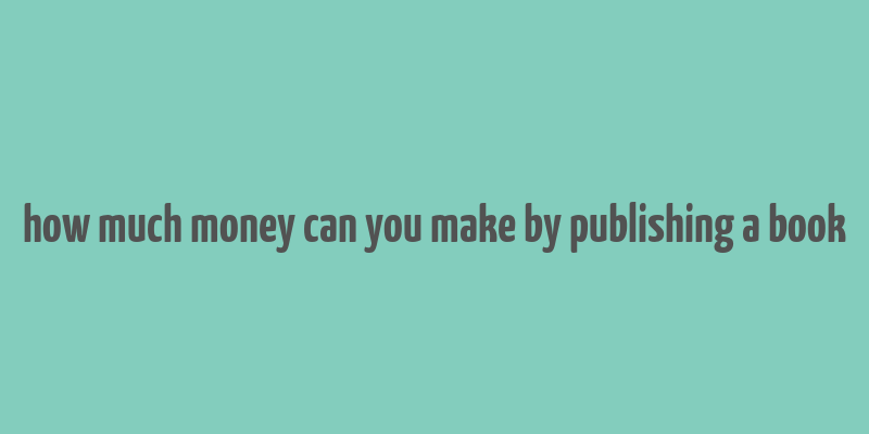 how much money can you make by publishing a book