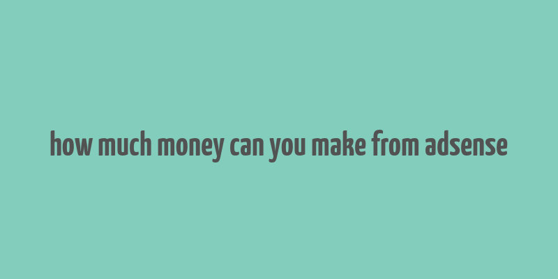 how much money can you make from adsense