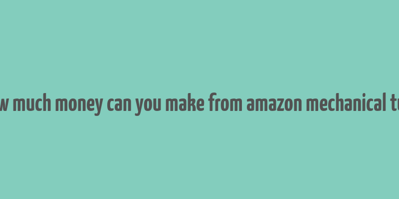 how much money can you make from amazon mechanical turk