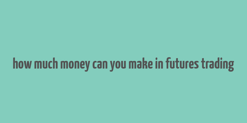 how much money can you make in futures trading