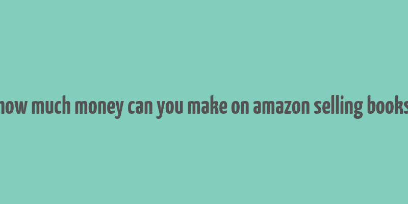 how much money can you make on amazon selling books