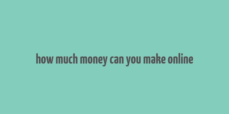 how much money can you make online