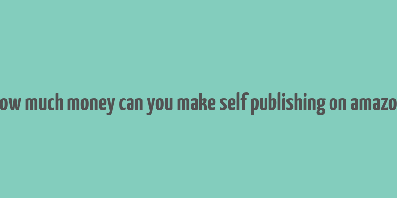 how much money can you make self publishing on amazon