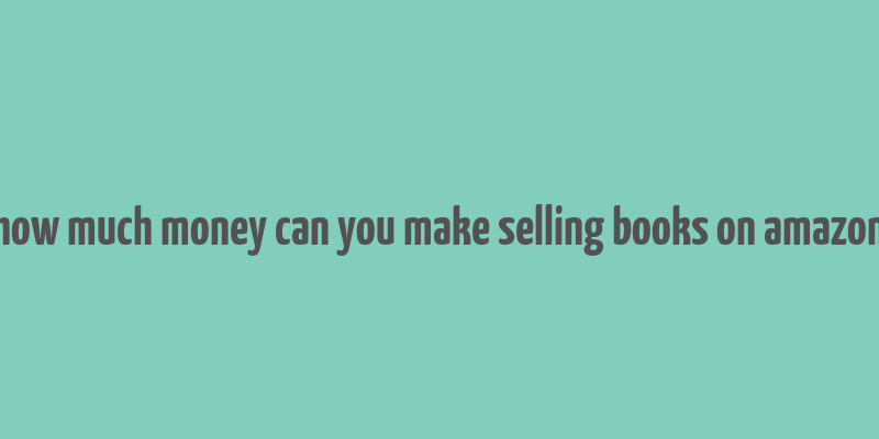 how much money can you make selling books on amazon