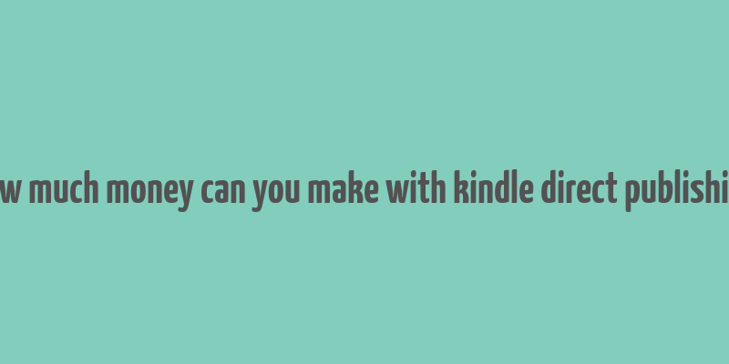 how much money can you make with kindle direct publishing