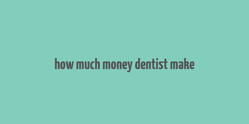 how much money dentist make