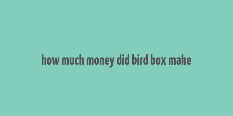 how much money did bird box make