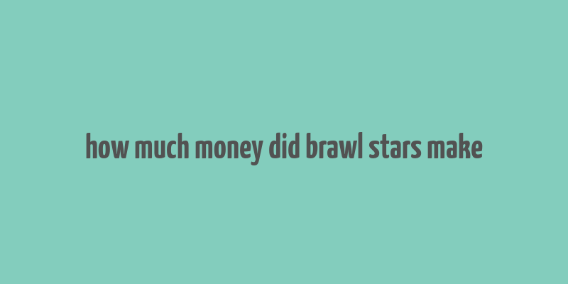 how much money did brawl stars make