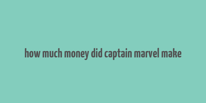 how much money did captain marvel make