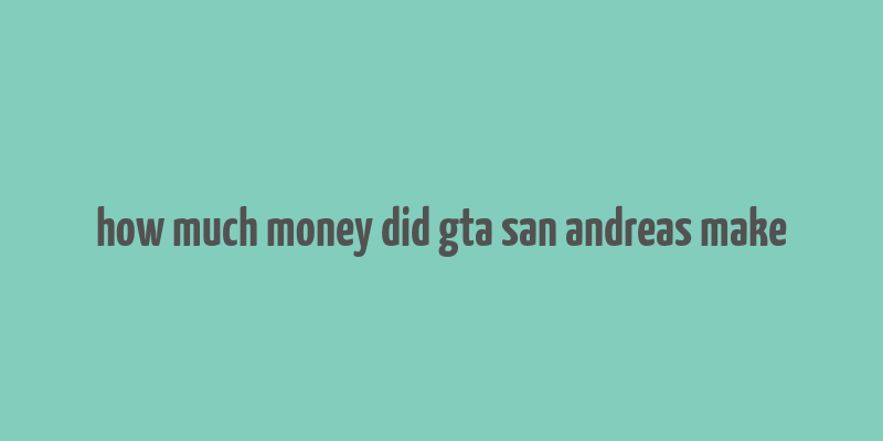 how much money did gta san andreas make