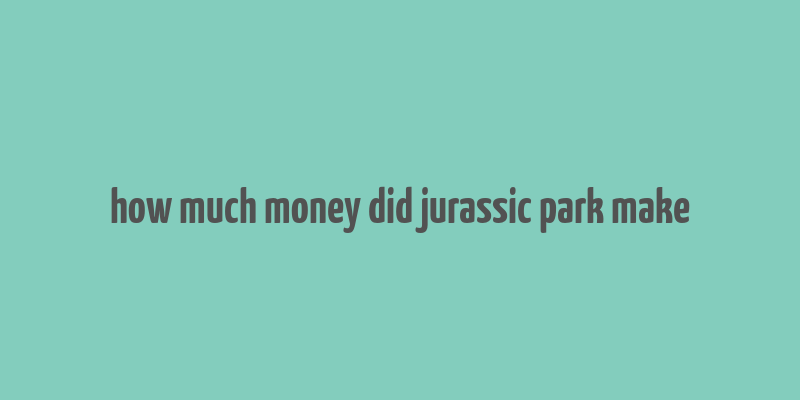 how much money did jurassic park make