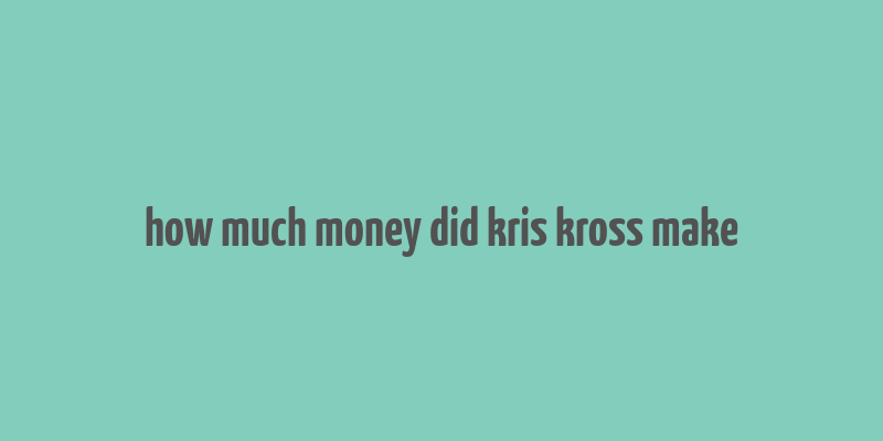 how much money did kris kross make