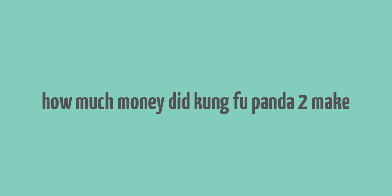 how much money did kung fu panda 2 make