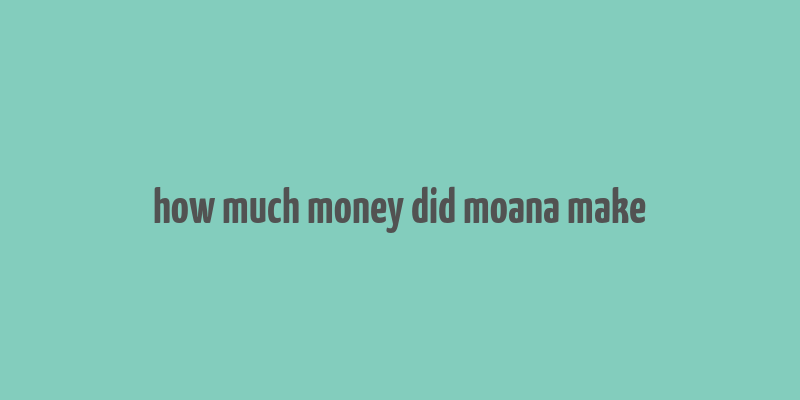 how much money did moana make