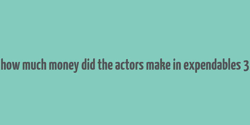 how much money did the actors make in expendables 3