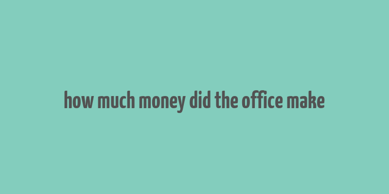 how much money did the office make