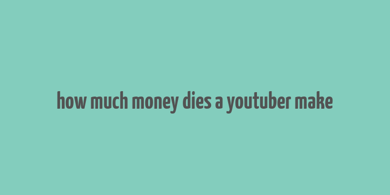 how much money dies a youtuber make