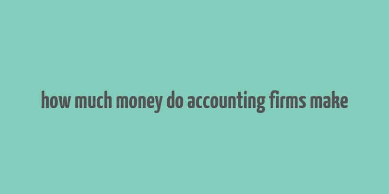 how much money do accounting firms make