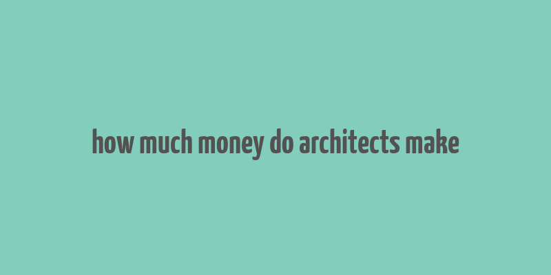 how much money do architects make